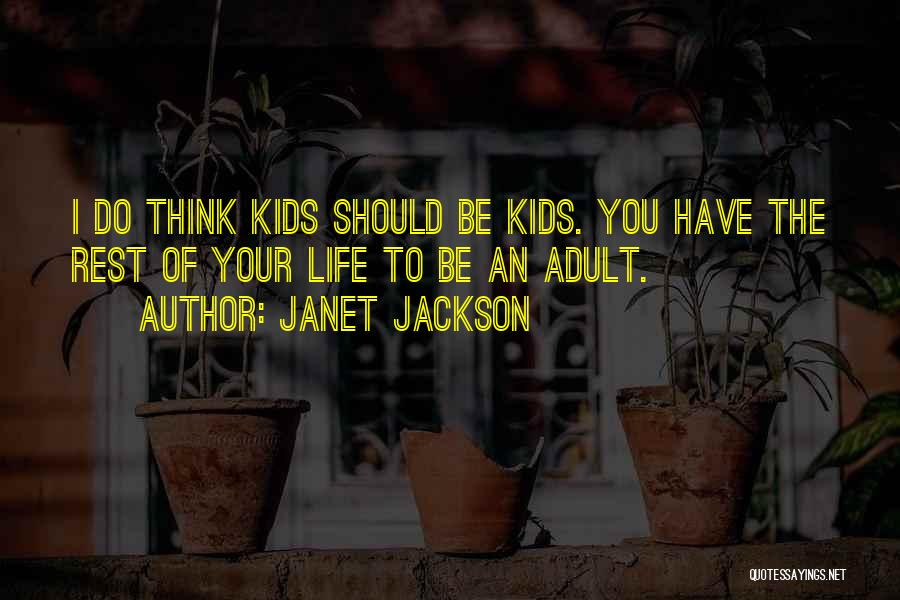 Janet Jackson Quotes: I Do Think Kids Should Be Kids. You Have The Rest Of Your Life To Be An Adult.