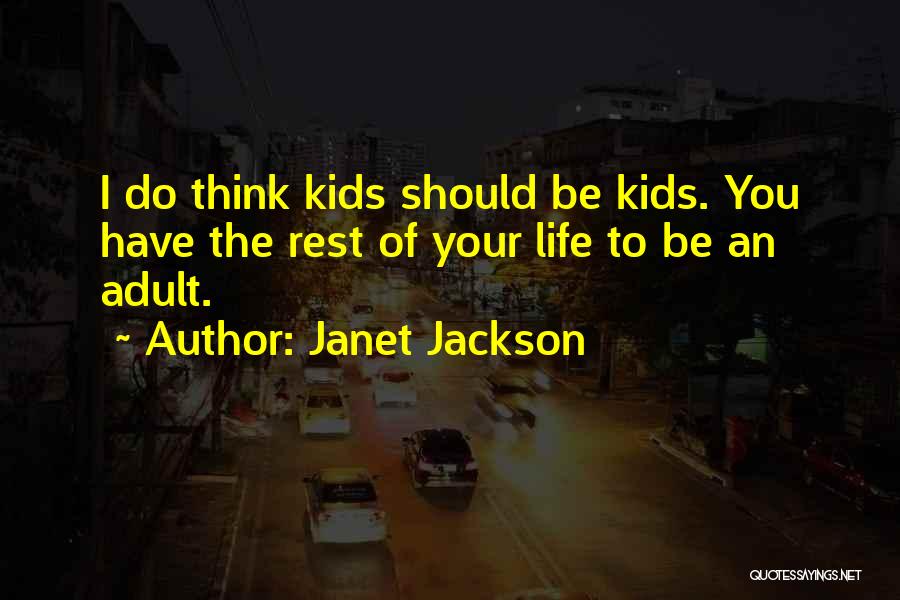 Janet Jackson Quotes: I Do Think Kids Should Be Kids. You Have The Rest Of Your Life To Be An Adult.