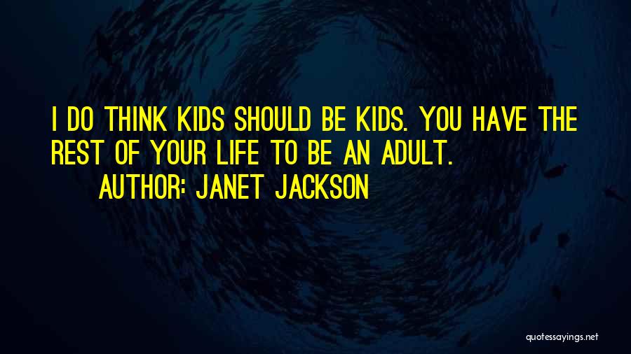 Janet Jackson Quotes: I Do Think Kids Should Be Kids. You Have The Rest Of Your Life To Be An Adult.