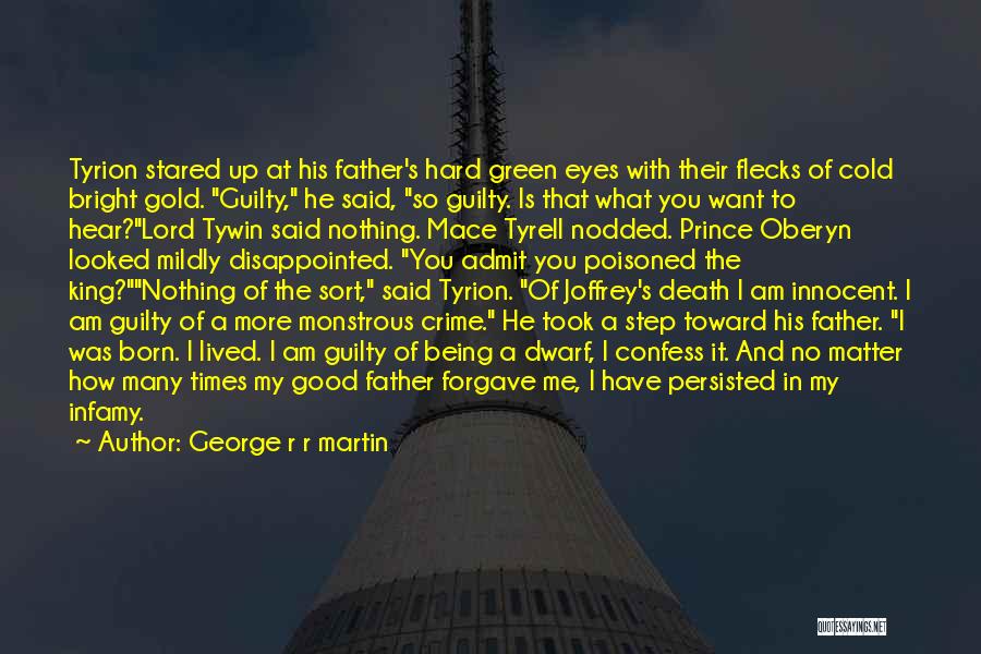 George R R Martin Quotes: Tyrion Stared Up At His Father's Hard Green Eyes With Their Flecks Of Cold Bright Gold. Guilty, He Said, So