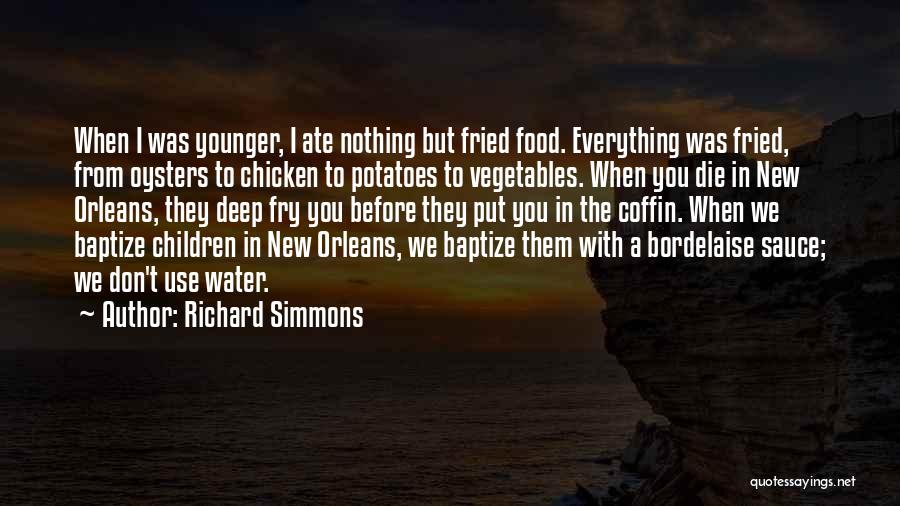 Richard Simmons Quotes: When I Was Younger, I Ate Nothing But Fried Food. Everything Was Fried, From Oysters To Chicken To Potatoes To