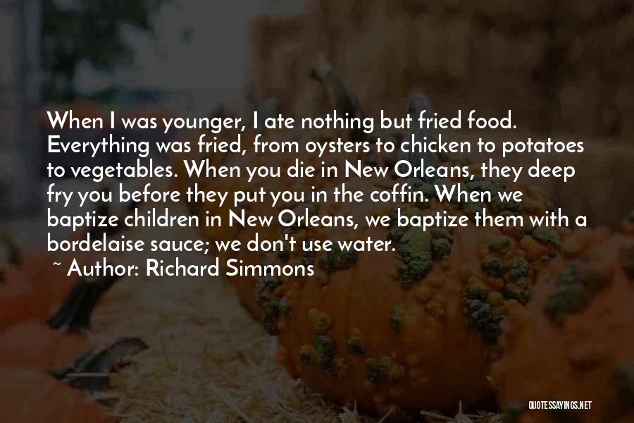 Richard Simmons Quotes: When I Was Younger, I Ate Nothing But Fried Food. Everything Was Fried, From Oysters To Chicken To Potatoes To
