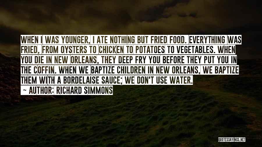 Richard Simmons Quotes: When I Was Younger, I Ate Nothing But Fried Food. Everything Was Fried, From Oysters To Chicken To Potatoes To