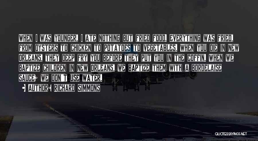 Richard Simmons Quotes: When I Was Younger, I Ate Nothing But Fried Food. Everything Was Fried, From Oysters To Chicken To Potatoes To