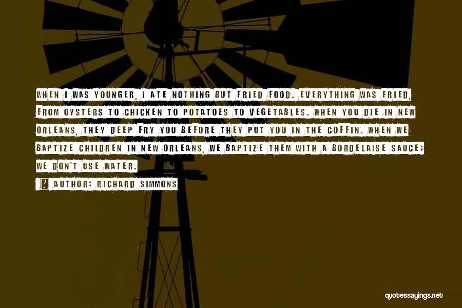 Richard Simmons Quotes: When I Was Younger, I Ate Nothing But Fried Food. Everything Was Fried, From Oysters To Chicken To Potatoes To