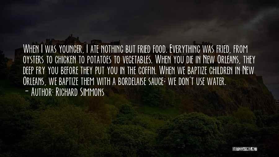 Richard Simmons Quotes: When I Was Younger, I Ate Nothing But Fried Food. Everything Was Fried, From Oysters To Chicken To Potatoes To