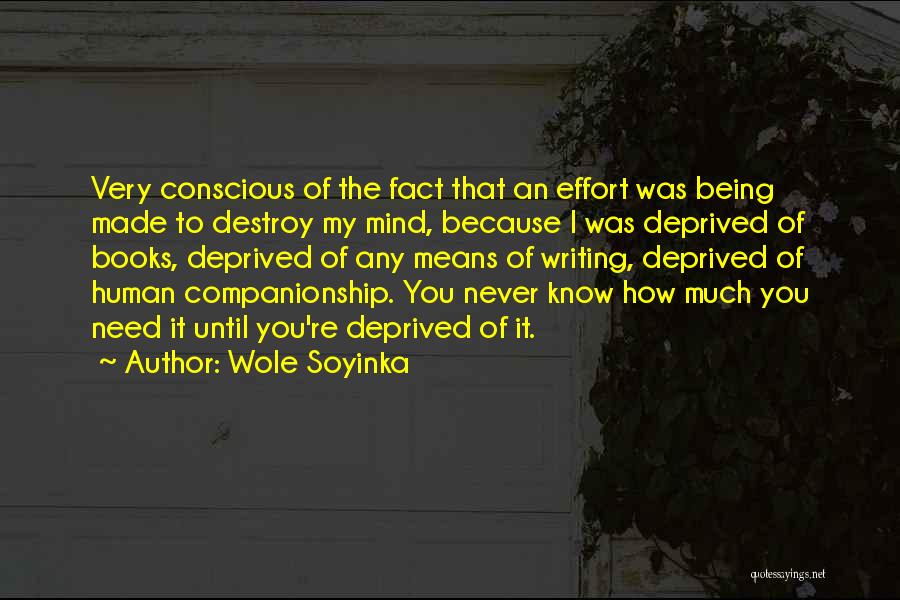 Wole Soyinka Quotes: Very Conscious Of The Fact That An Effort Was Being Made To Destroy My Mind, Because I Was Deprived Of