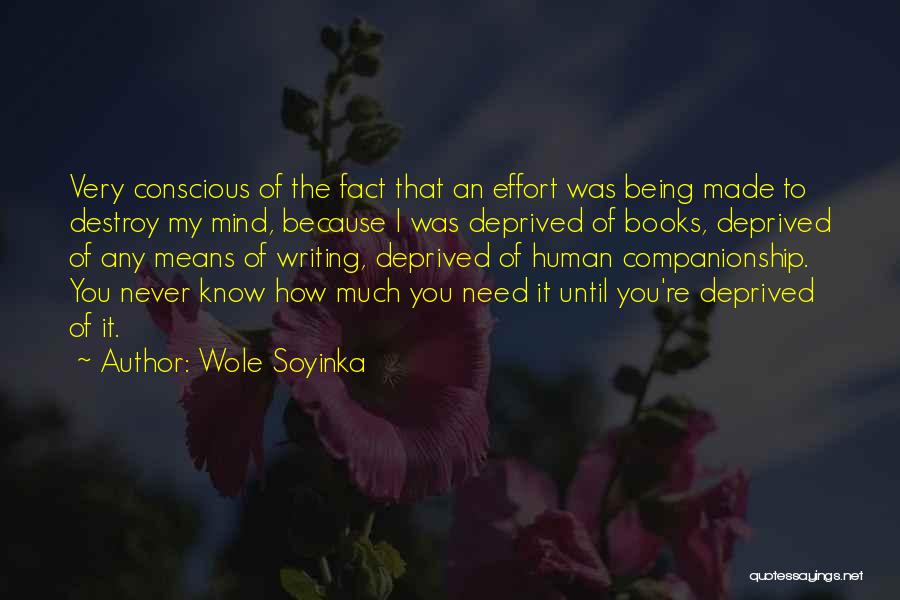 Wole Soyinka Quotes: Very Conscious Of The Fact That An Effort Was Being Made To Destroy My Mind, Because I Was Deprived Of