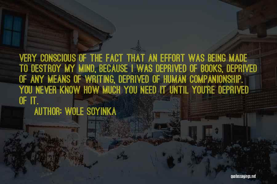 Wole Soyinka Quotes: Very Conscious Of The Fact That An Effort Was Being Made To Destroy My Mind, Because I Was Deprived Of