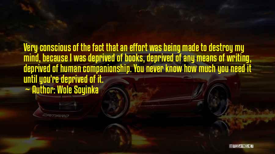 Wole Soyinka Quotes: Very Conscious Of The Fact That An Effort Was Being Made To Destroy My Mind, Because I Was Deprived Of