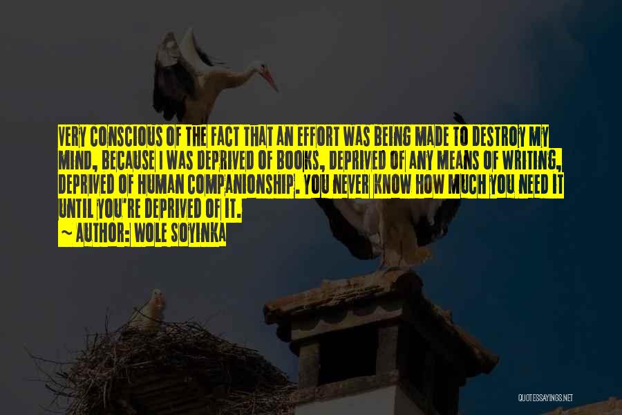 Wole Soyinka Quotes: Very Conscious Of The Fact That An Effort Was Being Made To Destroy My Mind, Because I Was Deprived Of