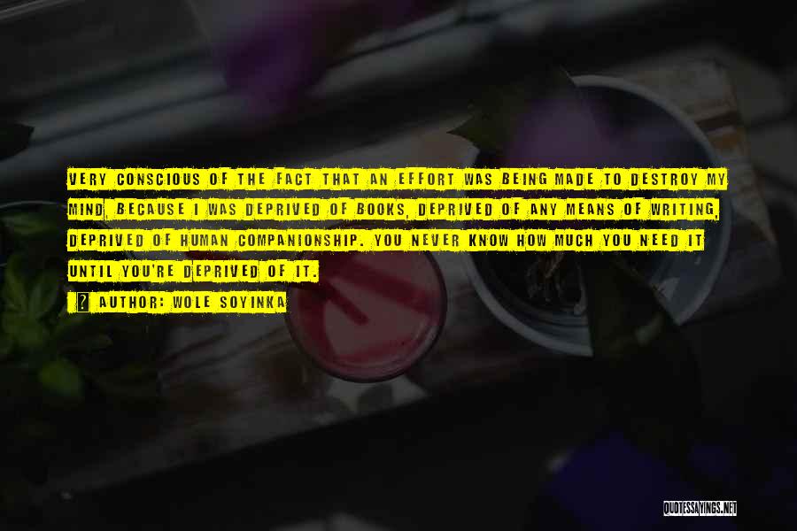 Wole Soyinka Quotes: Very Conscious Of The Fact That An Effort Was Being Made To Destroy My Mind, Because I Was Deprived Of