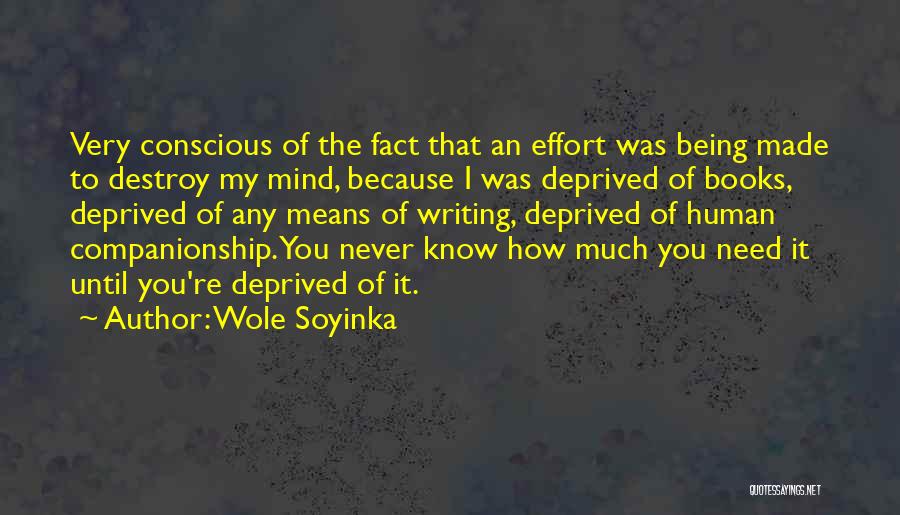 Wole Soyinka Quotes: Very Conscious Of The Fact That An Effort Was Being Made To Destroy My Mind, Because I Was Deprived Of