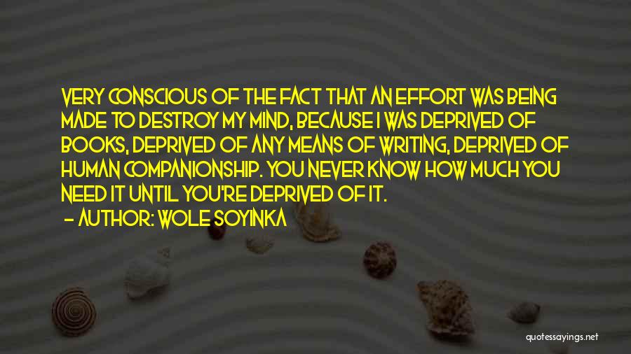 Wole Soyinka Quotes: Very Conscious Of The Fact That An Effort Was Being Made To Destroy My Mind, Because I Was Deprived Of