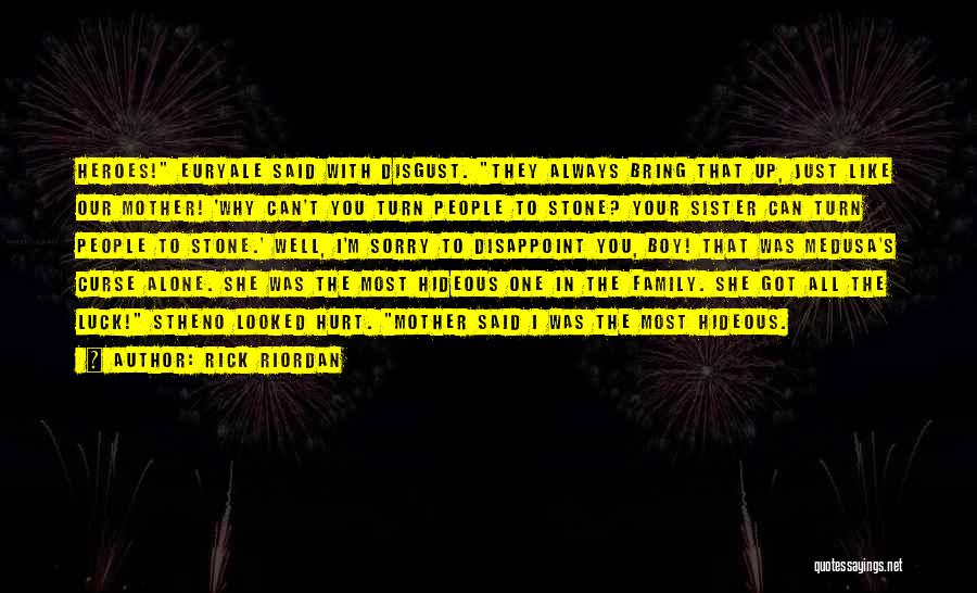 Rick Riordan Quotes: Heroes! Euryale Said With Disgust. They Always Bring That Up, Just Like Our Mother! 'why Can't You Turn People To