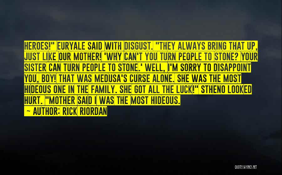 Rick Riordan Quotes: Heroes! Euryale Said With Disgust. They Always Bring That Up, Just Like Our Mother! 'why Can't You Turn People To