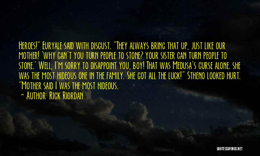 Rick Riordan Quotes: Heroes! Euryale Said With Disgust. They Always Bring That Up, Just Like Our Mother! 'why Can't You Turn People To