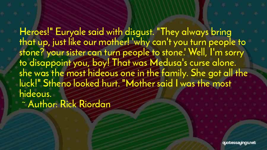 Rick Riordan Quotes: Heroes! Euryale Said With Disgust. They Always Bring That Up, Just Like Our Mother! 'why Can't You Turn People To