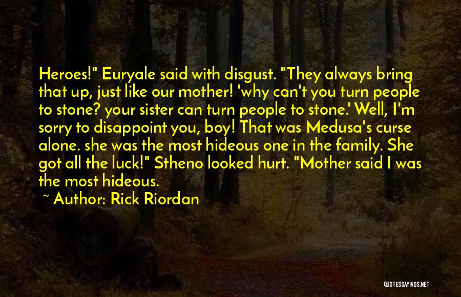 Rick Riordan Quotes: Heroes! Euryale Said With Disgust. They Always Bring That Up, Just Like Our Mother! 'why Can't You Turn People To