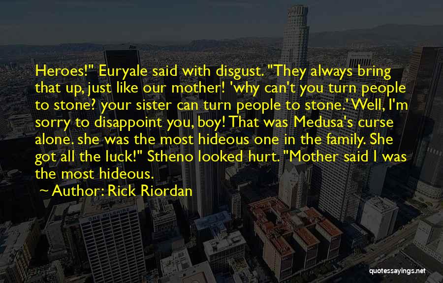 Rick Riordan Quotes: Heroes! Euryale Said With Disgust. They Always Bring That Up, Just Like Our Mother! 'why Can't You Turn People To