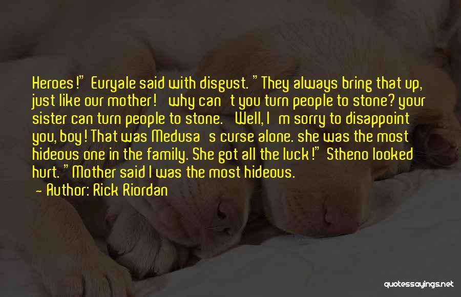 Rick Riordan Quotes: Heroes! Euryale Said With Disgust. They Always Bring That Up, Just Like Our Mother! 'why Can't You Turn People To