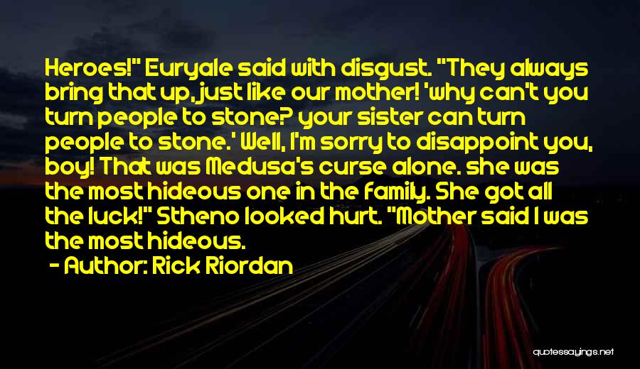 Rick Riordan Quotes: Heroes! Euryale Said With Disgust. They Always Bring That Up, Just Like Our Mother! 'why Can't You Turn People To