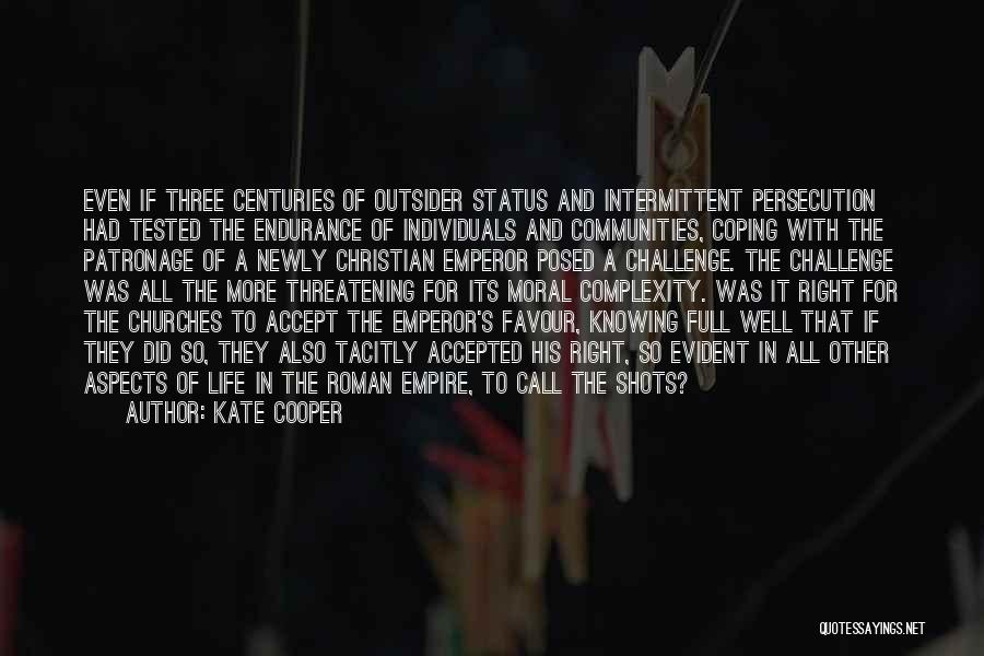 Kate Cooper Quotes: Even If Three Centuries Of Outsider Status And Intermittent Persecution Had Tested The Endurance Of Individuals And Communities, Coping With
