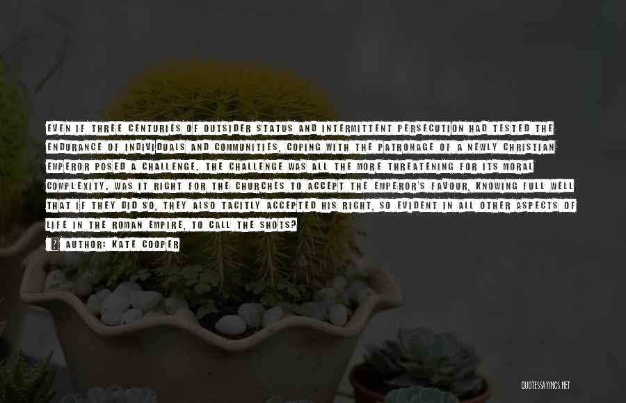 Kate Cooper Quotes: Even If Three Centuries Of Outsider Status And Intermittent Persecution Had Tested The Endurance Of Individuals And Communities, Coping With