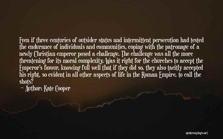Kate Cooper Quotes: Even If Three Centuries Of Outsider Status And Intermittent Persecution Had Tested The Endurance Of Individuals And Communities, Coping With