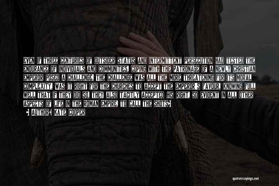 Kate Cooper Quotes: Even If Three Centuries Of Outsider Status And Intermittent Persecution Had Tested The Endurance Of Individuals And Communities, Coping With