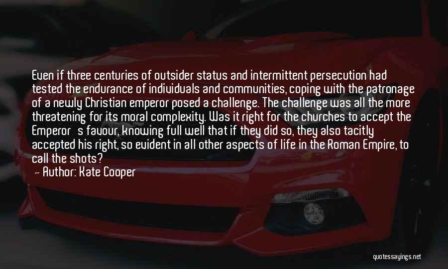 Kate Cooper Quotes: Even If Three Centuries Of Outsider Status And Intermittent Persecution Had Tested The Endurance Of Individuals And Communities, Coping With
