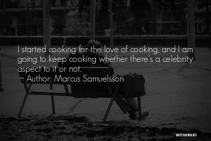 Marcus Samuelsson Quotes: I Started Cooking For The Love Of Cooking, And I Am Going To Keep Cooking Whether There's A Celebrity Aspect