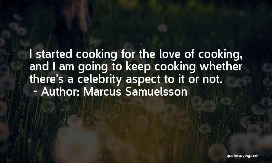 Marcus Samuelsson Quotes: I Started Cooking For The Love Of Cooking, And I Am Going To Keep Cooking Whether There's A Celebrity Aspect