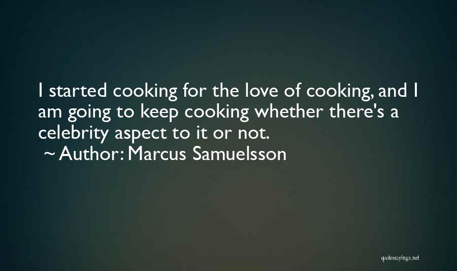 Marcus Samuelsson Quotes: I Started Cooking For The Love Of Cooking, And I Am Going To Keep Cooking Whether There's A Celebrity Aspect