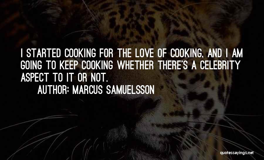 Marcus Samuelsson Quotes: I Started Cooking For The Love Of Cooking, And I Am Going To Keep Cooking Whether There's A Celebrity Aspect