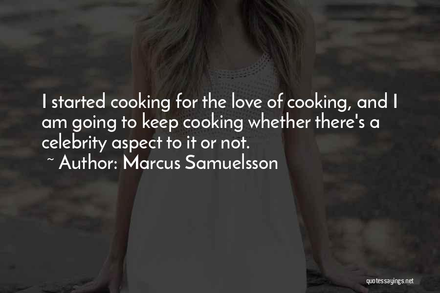 Marcus Samuelsson Quotes: I Started Cooking For The Love Of Cooking, And I Am Going To Keep Cooking Whether There's A Celebrity Aspect