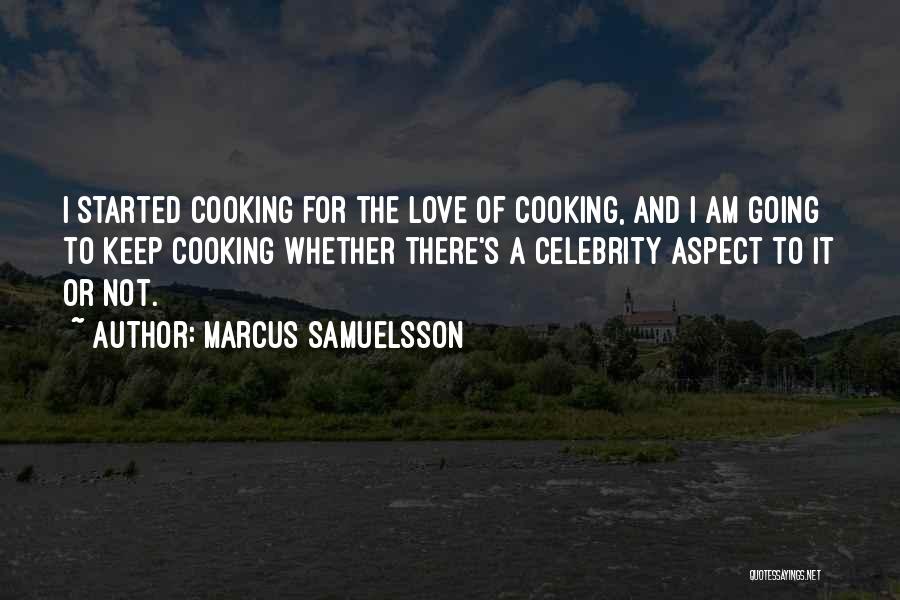 Marcus Samuelsson Quotes: I Started Cooking For The Love Of Cooking, And I Am Going To Keep Cooking Whether There's A Celebrity Aspect