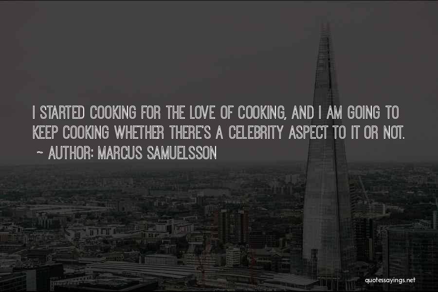 Marcus Samuelsson Quotes: I Started Cooking For The Love Of Cooking, And I Am Going To Keep Cooking Whether There's A Celebrity Aspect