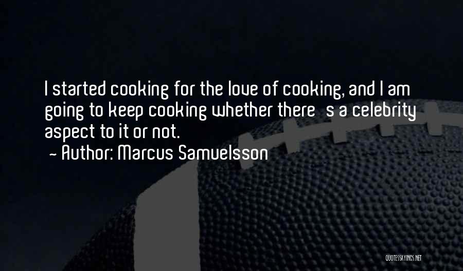 Marcus Samuelsson Quotes: I Started Cooking For The Love Of Cooking, And I Am Going To Keep Cooking Whether There's A Celebrity Aspect