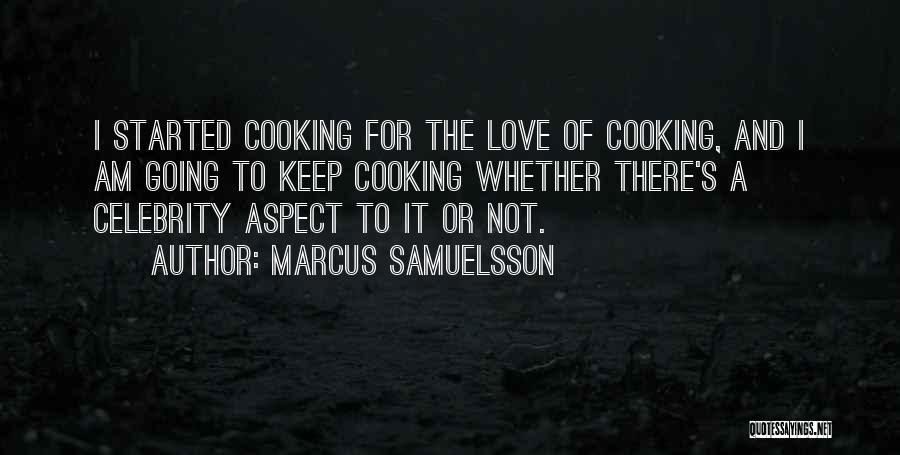 Marcus Samuelsson Quotes: I Started Cooking For The Love Of Cooking, And I Am Going To Keep Cooking Whether There's A Celebrity Aspect