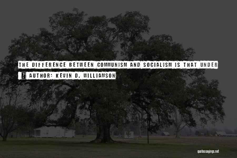 Kevin D. Williamson Quotes: The Difference Between Communism And Socialism Is That Under Socialism Central Planning Ends With A Gun In Your Face, Whereas