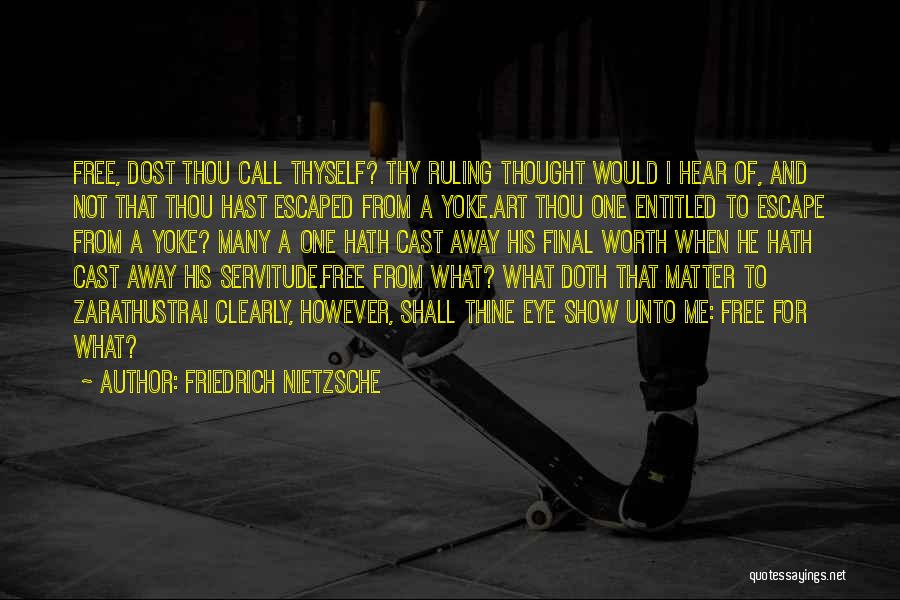 Friedrich Nietzsche Quotes: Free, Dost Thou Call Thyself? Thy Ruling Thought Would I Hear Of, And Not That Thou Hast Escaped From A