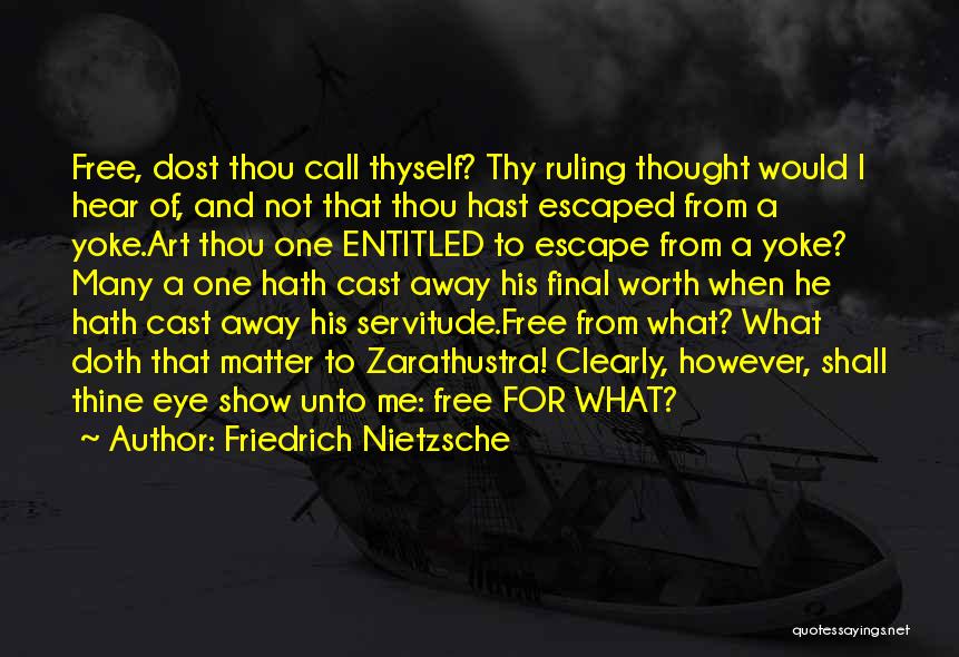 Friedrich Nietzsche Quotes: Free, Dost Thou Call Thyself? Thy Ruling Thought Would I Hear Of, And Not That Thou Hast Escaped From A