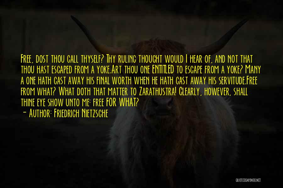 Friedrich Nietzsche Quotes: Free, Dost Thou Call Thyself? Thy Ruling Thought Would I Hear Of, And Not That Thou Hast Escaped From A