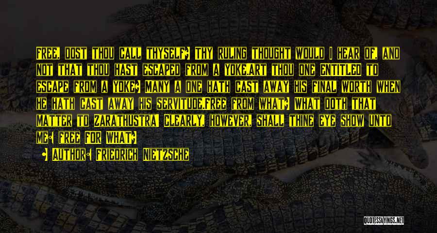 Friedrich Nietzsche Quotes: Free, Dost Thou Call Thyself? Thy Ruling Thought Would I Hear Of, And Not That Thou Hast Escaped From A