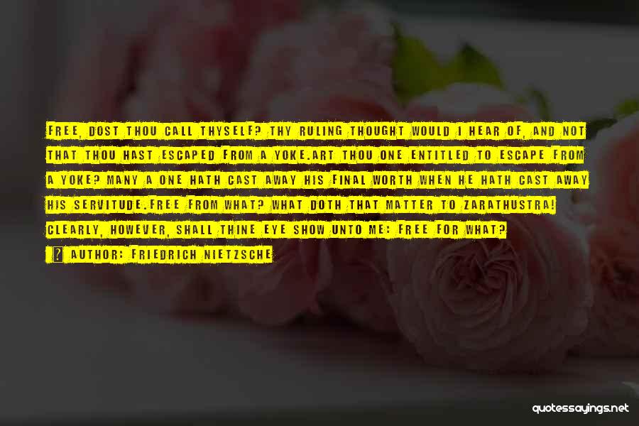 Friedrich Nietzsche Quotes: Free, Dost Thou Call Thyself? Thy Ruling Thought Would I Hear Of, And Not That Thou Hast Escaped From A