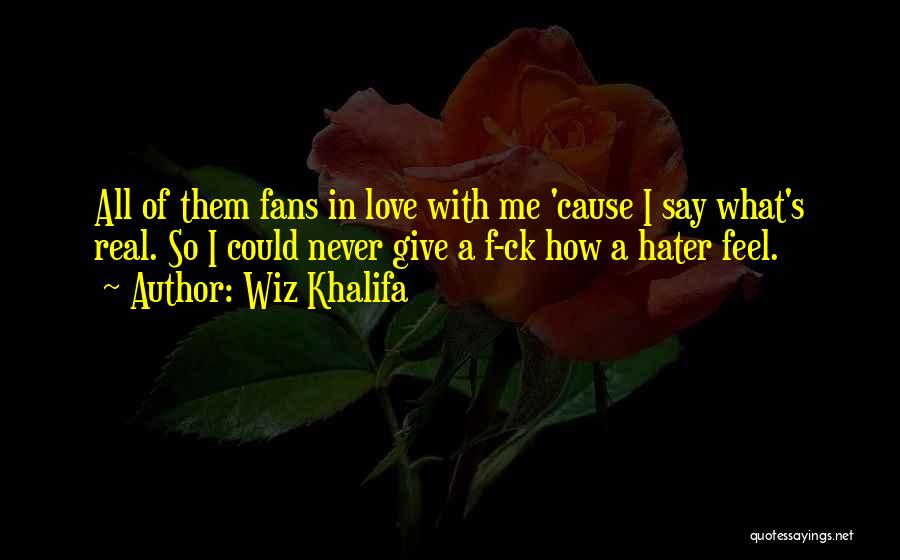 Wiz Khalifa Quotes: All Of Them Fans In Love With Me 'cause I Say What's Real. So I Could Never Give A F-ck