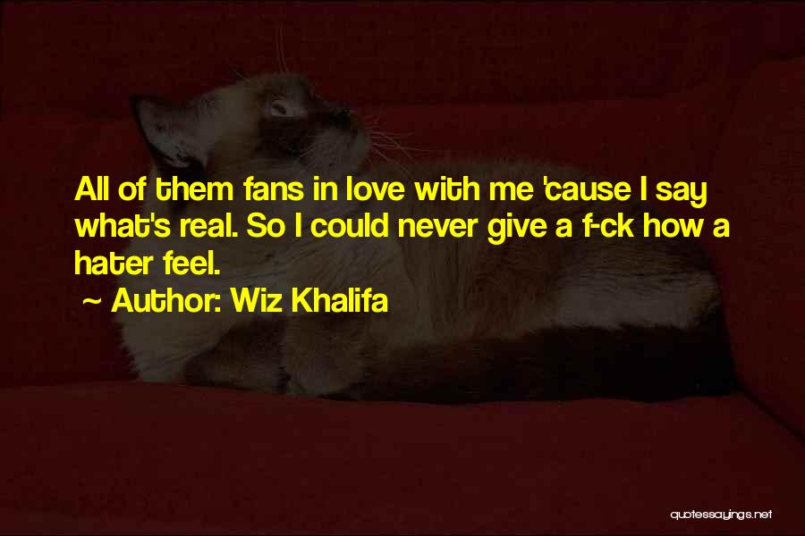 Wiz Khalifa Quotes: All Of Them Fans In Love With Me 'cause I Say What's Real. So I Could Never Give A F-ck