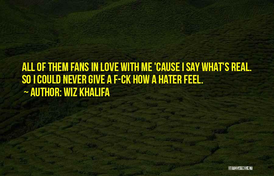 Wiz Khalifa Quotes: All Of Them Fans In Love With Me 'cause I Say What's Real. So I Could Never Give A F-ck