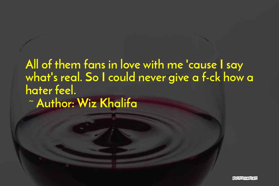 Wiz Khalifa Quotes: All Of Them Fans In Love With Me 'cause I Say What's Real. So I Could Never Give A F-ck